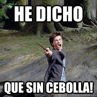 He dicho que sin CEBolla!  Pissed off Harry