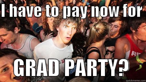 I HAVE TO PAY NOW FOR      GRAD PARTY?    Sudden Clarity Clarence