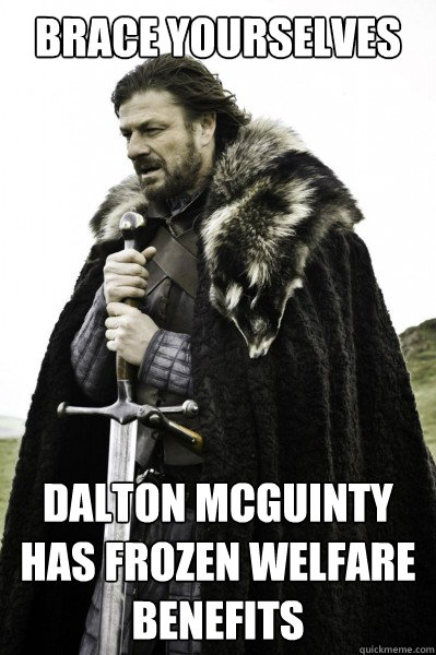 Brace yourselves Dalton McGuinty has frozen welfare benefits  Brace Steve