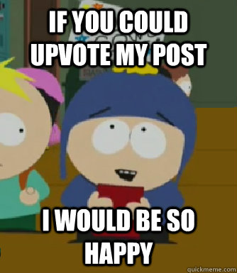 If you could upvote my post I would be so happy  Craig - I would be so happy