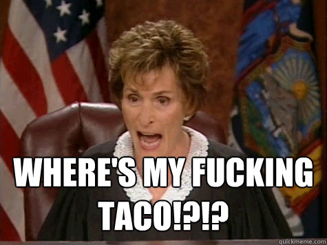  WHERE'S MY FUCKING TACO!?!?   Oblivious Judge Judy