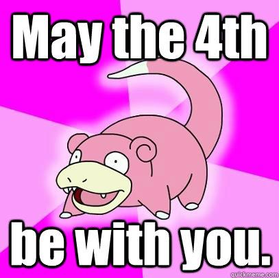 May the 4th be with you.  Slowpoke