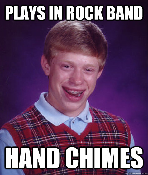 Plays in rock band hand chimes - Plays in rock band hand chimes  Bad Luck Brian