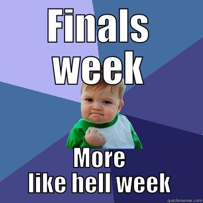 FINALS WEEK MORE LIKE HELL WEEK Success Kid