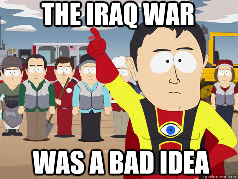 the iraq war was a bad idea - the iraq war was a bad idea  Captain Hindsight