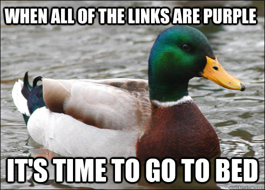 When all of the links are purple It's time to go to bed  Actual Advice Mallard