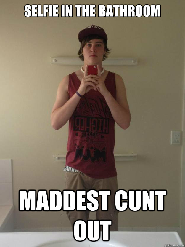 selfie in the bathroom maddest cunt out  gay cunt