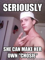 Seriously She can make her own 
