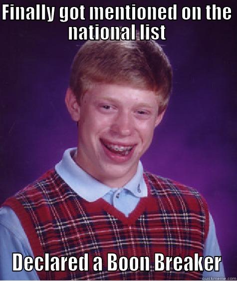 FINALLY GOT MENTIONED ON THE NATIONAL LIST DECLARED A BOON BREAKER Bad Luck Brian