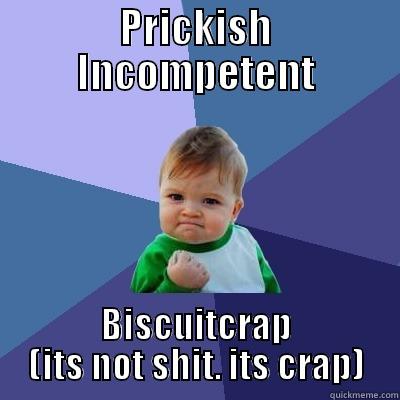 PRICKISH INCOMPETENT BISCUITCRAP (ITS NOT SHIT. ITS CRAP) Success Kid