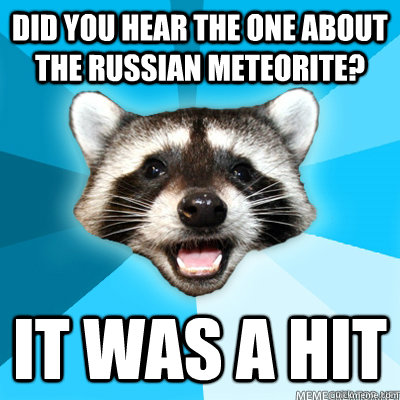 Did you hear the one about the Russian meteorite? It was a hit  Lame Pun Raccoon