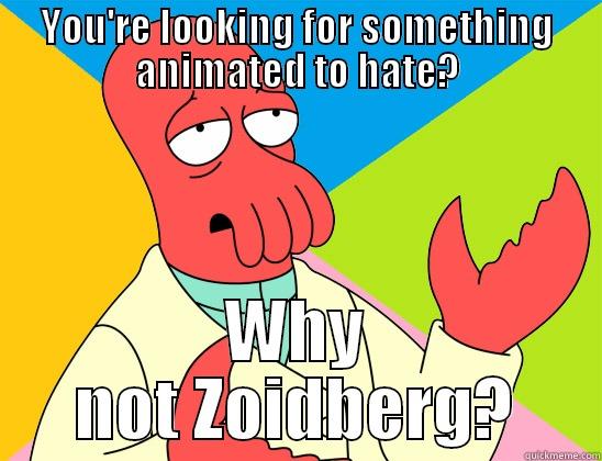 YOU'RE LOOKING FOR SOMETHING ANIMATED TO HATE? WHY NOT ZOIDBERG? Futurama Zoidberg 