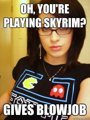 oh, you're playing skyrim? gives blowjob - oh, you're playing skyrim? gives blowjob  Cool Chick Carol