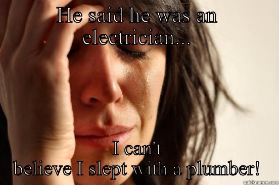 HE SAID HE WAS AN ELECTRICIAN... I CAN'T BELIEVE I SLEPT WITH A PLUMBER! First World Problems