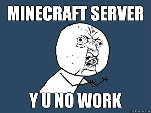 MINECRAFT SERVER Y U NO WORK  Y U No