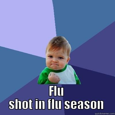  FLU SHOT IN FLU SEASON Success Kid