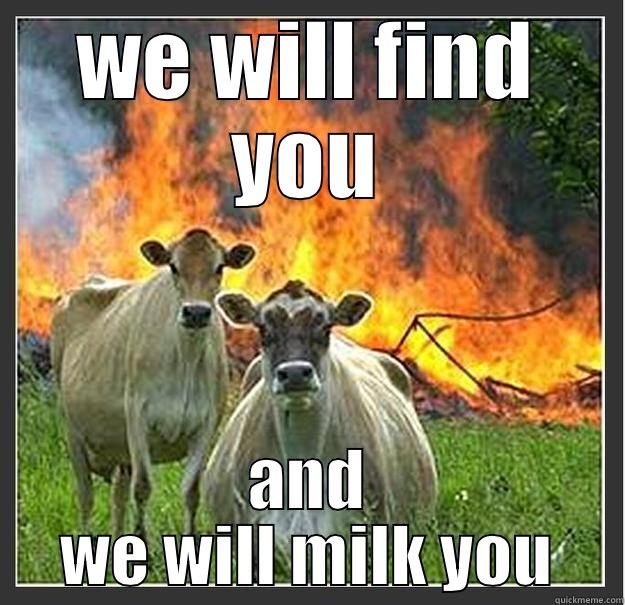 WE WILL FIND YOU AND WE WILL MILK YOU Evil cows