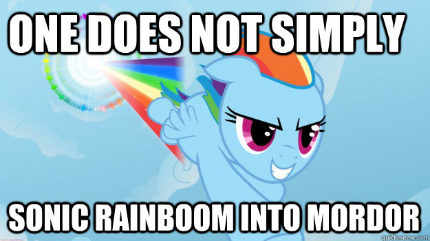 One does not simply sonic rainboom into mordor  