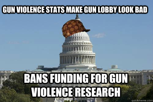 gun violence stats make gun lobby look bad bans funding for gun violence research  Scumbag Congress