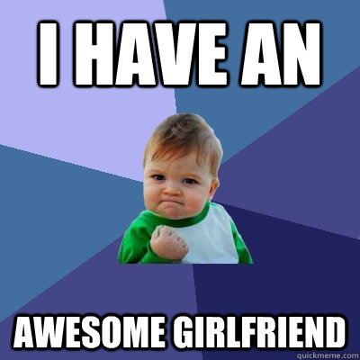 I have an Awesome girlfriend   - I have an Awesome girlfriend    Success Kid