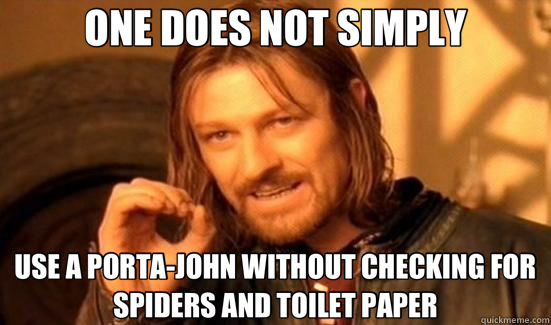 ONE DOES NOT SIMPLY USE A PORTA-JOHN WITHOUT CHECKING FOR SPIDERS AND TOILET PAPER - ONE DOES NOT SIMPLY USE A PORTA-JOHN WITHOUT CHECKING FOR SPIDERS AND TOILET PAPER  Boromir