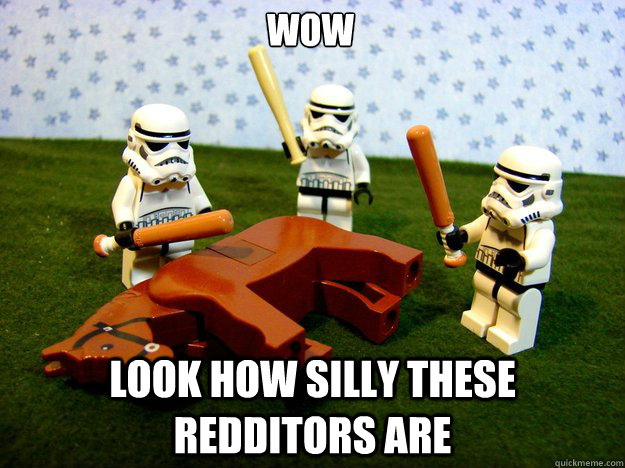Wow Look how silly these redditors are  Dead Horse