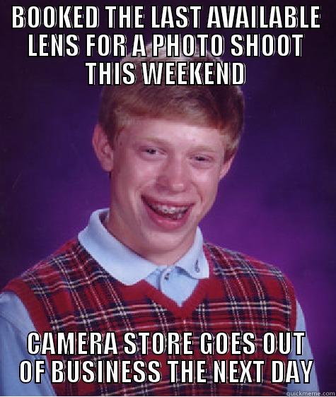 BOOKED THE LAST AVAILABLE LENS FOR A PHOTO SHOOT THIS WEEKEND CAMERA STORE GOES OUT OF BUSINESS THE NEXT DAY Bad Luck Brian