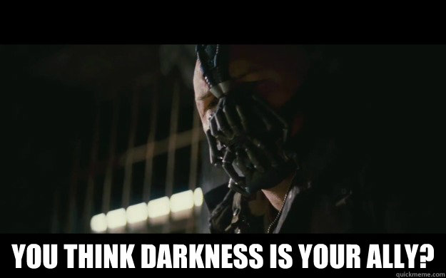 You think darkness is your ally? -  You think darkness is your ally?  Badass Bane