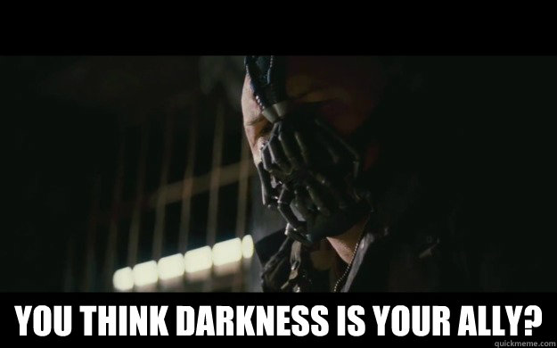  You think darkness is your ally?  Badass Bane