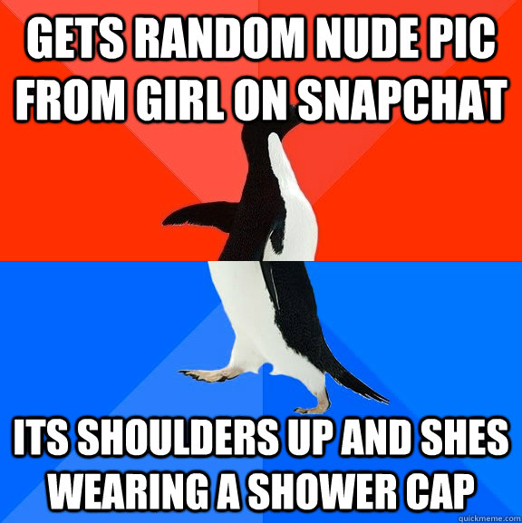 gets random nude pic from girl on snapchat Its shoulders up and shes wearing a shower cap  Socially Awesome Awkward Penguin