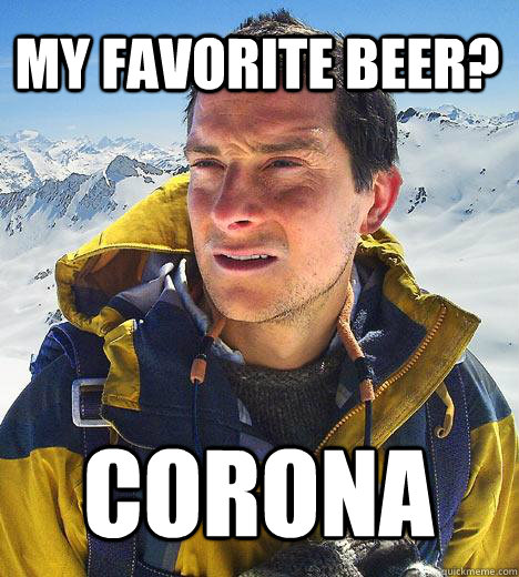 My favorite beer? Corona  Bear Grylls