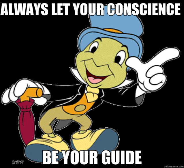 ALWAYS LET YOUR CONSCIENCE  BE YOUR GUIDE - ALWAYS LET YOUR CONSCIENCE  BE YOUR GUIDE  Jiminy Cricket