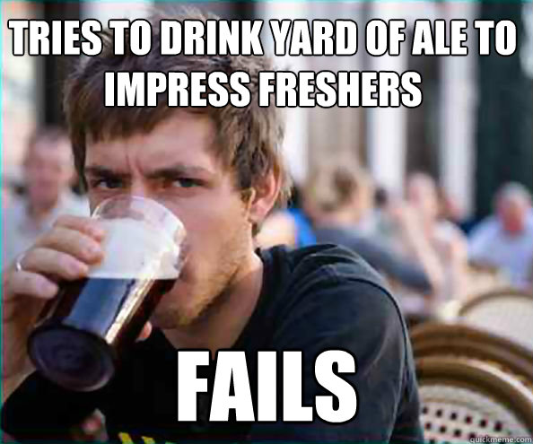 Tries to drink yard of ale to impress freshers Fails  Virgin College Senior