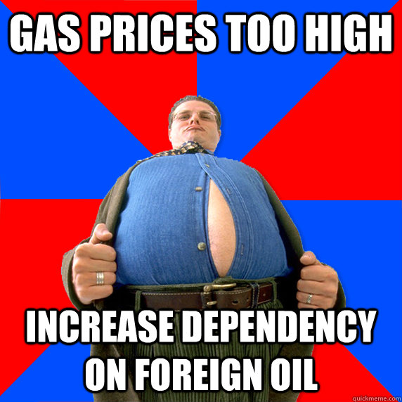 gas prices too high Increase dependency on foreign oil  politics