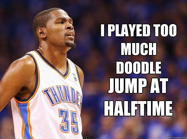 I played too much Doodle  Jump at halftime  Kevin Durant