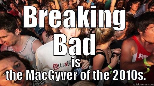 BREAKING BAD IS THE MACGYVER OF THE 2010S. Sudden Clarity Clarence