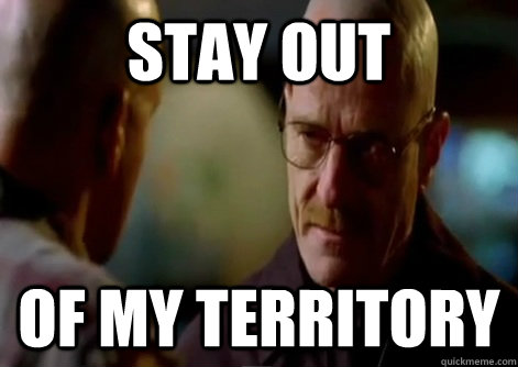 stay out of my territory - stay out of my territory  Breaking Bad