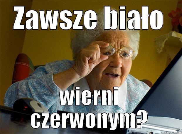 ZAWSZE BIAŁO WIERNI CZERWONYM? Grandma finds the Internet
