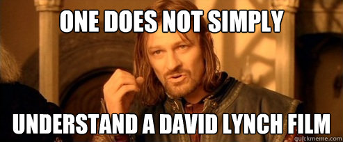 One does not simply Understand a David Lynch Film  One Does Not Simply