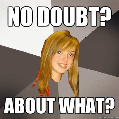 no doubt? about what?  - no doubt? about what?   Musically Oblivious 8th Grader