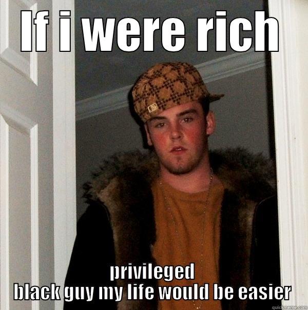 IF I WERE RICH PRIVILEGED BLACK GUY MY LIFE WOULD BE EASIER Scumbag Steve