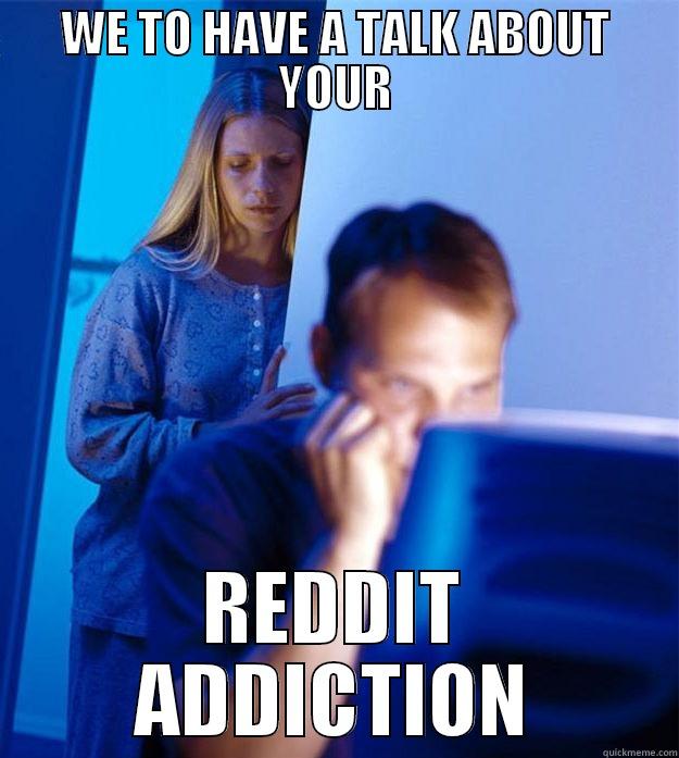 WE TO HAVE A TALK ABOUT YOUR REDDIT ADDICTION Redditors Wife