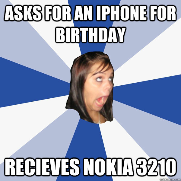 asks for an iphone for birthday recieves nokia 3210  Annoying Facebook Girl