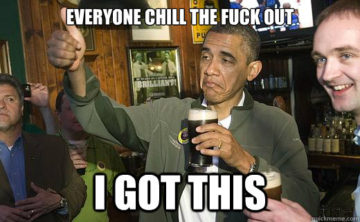 Everyone chill the fuck out I got this  Drunk Obama