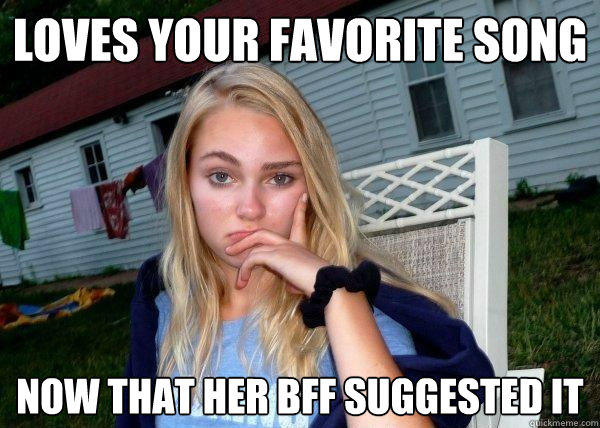 loves your favorite song now that her bff suggested it  Long Term Girlfriend