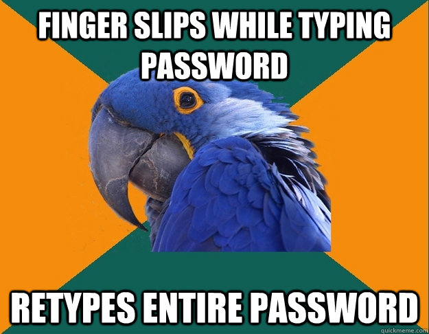 finger slips while typing password retypes entire password  Paranoid parrot flat tire