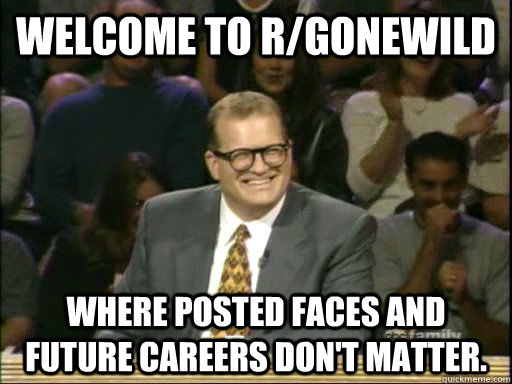 Welcome to r/gonewild Where posted faces and future careers don't matter.  Drew Carey Whose Line
