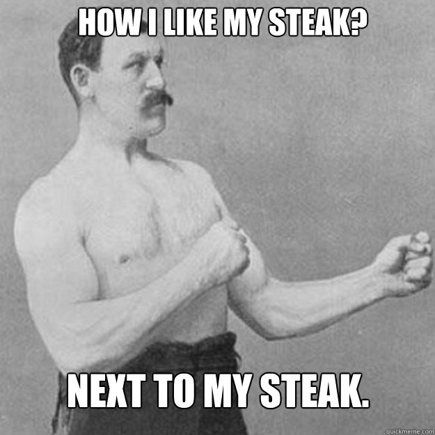 How I like my steak? next to my steak. - How I like my steak? next to my steak.  Misc