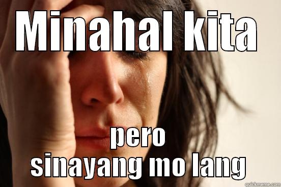 I HAVE NO FRIENDS - MINAHAL KITA PERO SINAYANG MO LANG First World Problems