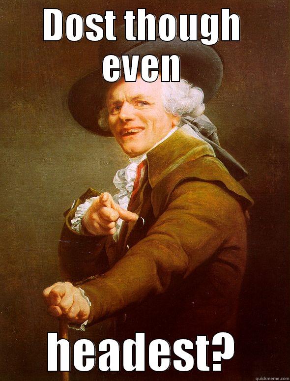 DOST THOUGH EVEN HEADEST? Joseph Ducreux